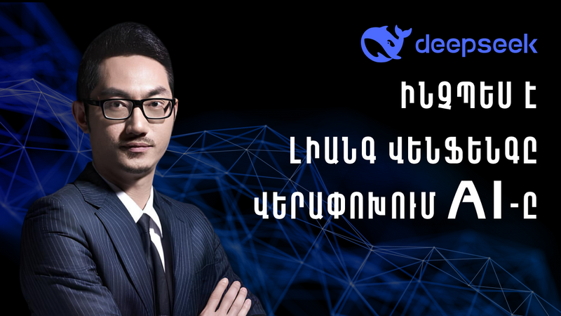 DeepSeek. ինչպե՞ս է Լիանգ Վենֆենգը վերափոխում AI-ը